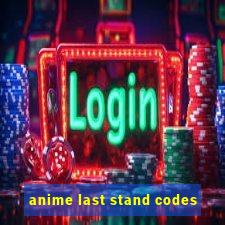 anime last stand codes